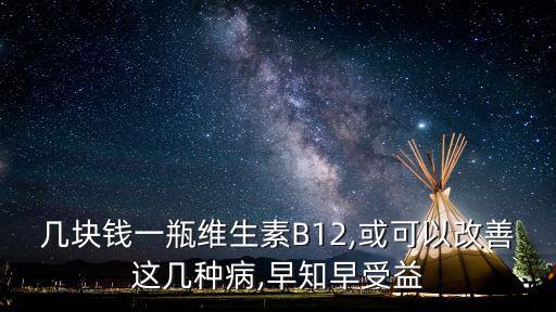 几块钱一瓶维生素B12,或可以改善这几种病,早知早受益