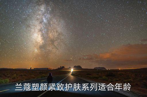 兰蔻塑颜紧致护肤系列适合年龄
