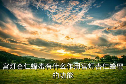 宫灯杏仁蜂蜜有什么作用宫灯杏仁蜂蜜的功能