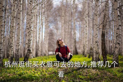 杭州逛街买衣服可去的地方,推荐几个看