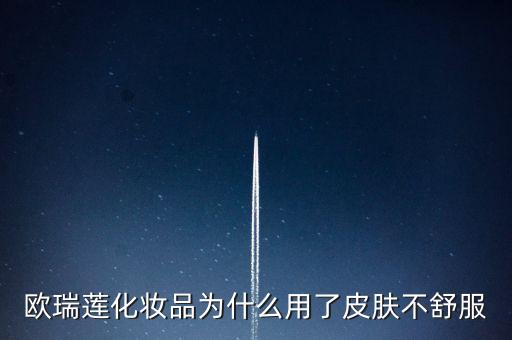 欧瑞莲化妆品为什么用了皮肤不舒服