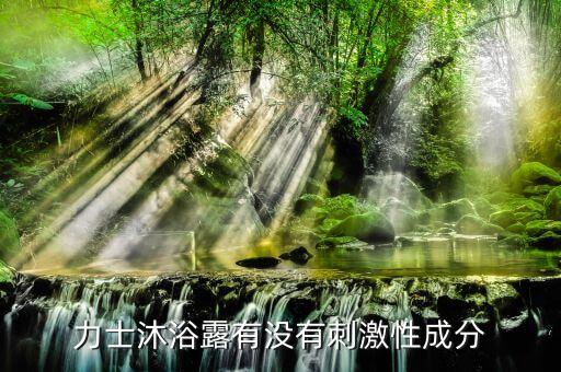 力士沐浴露有没有刺激性成分