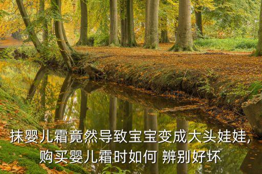 抹婴儿霜竟然导致宝宝变成大头娃娃,购买婴儿霜时如何 辨别好坏