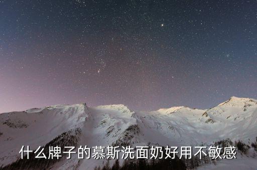 什么牌子的慕斯洗面奶好用不敏感