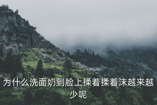 为什么洗面奶到脸上揉着揉着沫越来越少呢