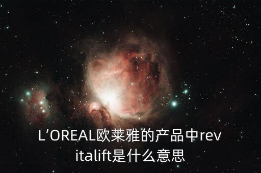 L’OREAL欧莱雅的产品中revitalift是什么意思