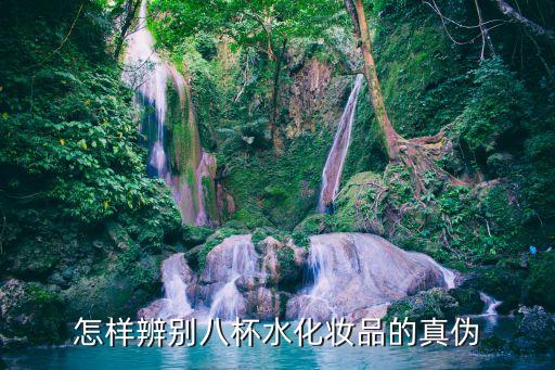 怎样辨别八杯水化妆品的真伪
