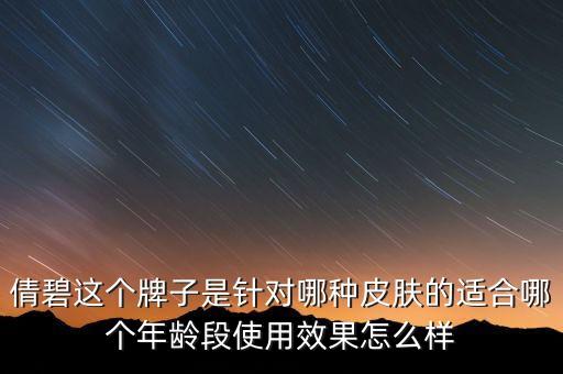 倩碧这个牌子是针对哪种皮肤的适合哪个年龄段使用效果怎么样