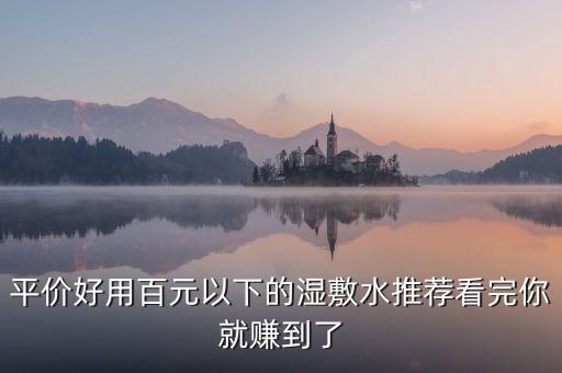 平价好用百元以下的湿敷水推荐看完你就赚到了