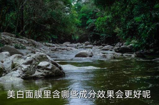 面膜里什么成分最好,选什么成分比较好?看看面膜成分表!
