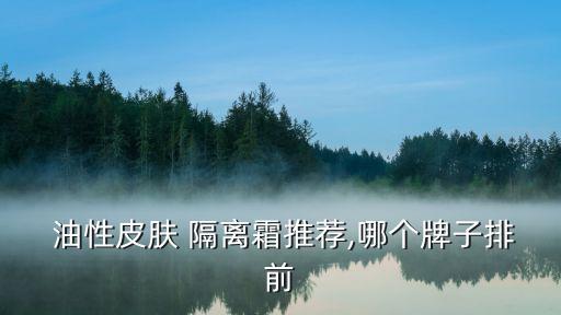  油性皮肤 隔离霜推荐,哪个牌子排前