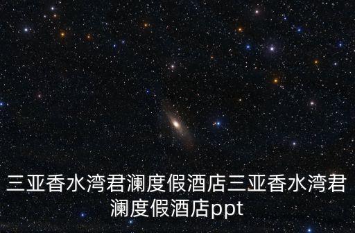 三亚香水湾君澜度假酒店三亚香水湾君澜度假酒店ppt