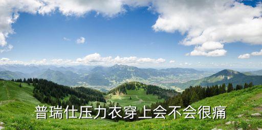 普瑞仕压力衣穿上会不会很痛