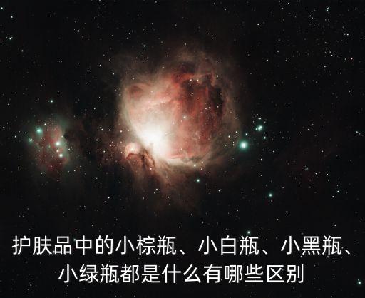 护肤品中的小棕瓶、小白瓶、小黑瓶、小绿瓶都是什么有哪些区别