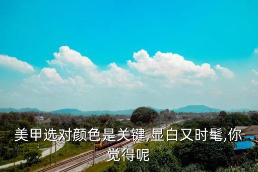 美甲选对颜色是关键,显白又时髦,你觉得呢