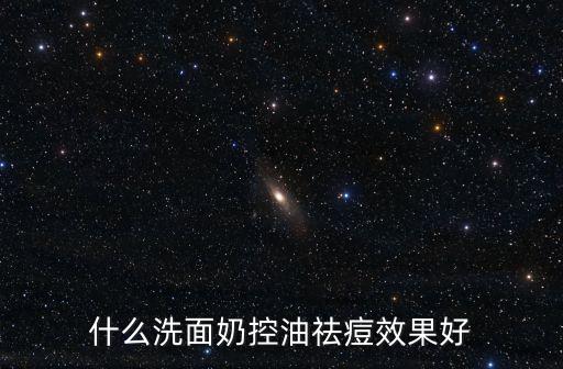 什么洗面奶控油祛痘效果好