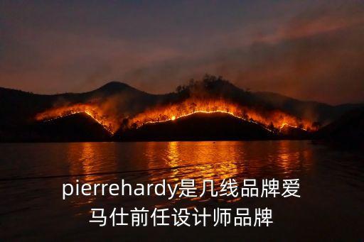 pierrehardy是几线品牌爱马仕前任设计师品牌