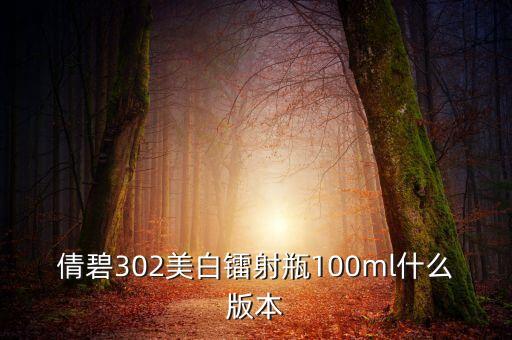 倩碧302美白镭射瓶100ml什么版本