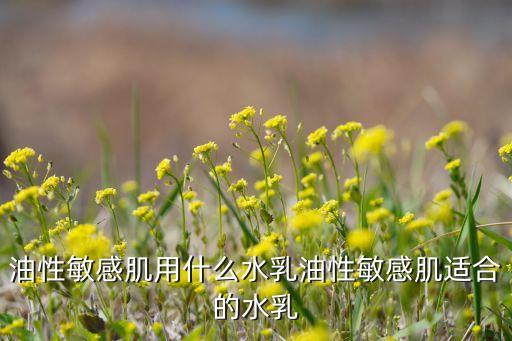 油性敏感肌用什么水乳油性敏感肌适合的水乳