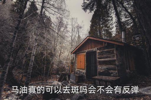 马油真的可以去斑吗会不会有反弹