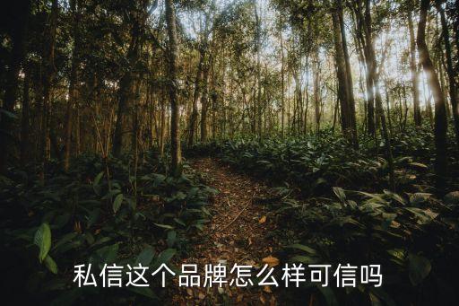 私信这个品牌怎么样可信吗