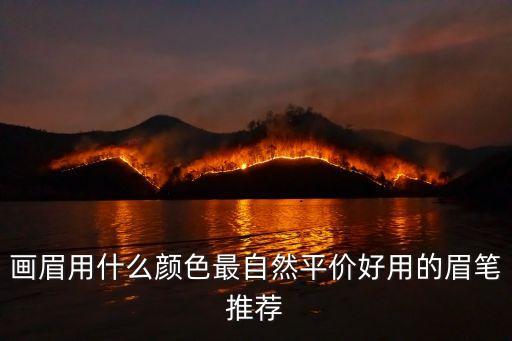 画眉用什么颜色最自然平价好用的眉笔推荐