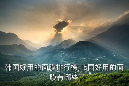 韩国好用的面膜排行榜,韩国好用的面膜有哪些