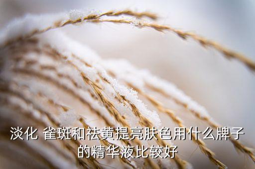 雀斑水买哪个牌子好,去除雀斑的产品哪个牌子的最好