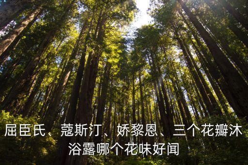 屈臣氏、蔻斯汀、娇黎恩、三个花瓣沐浴露哪个花味好闻