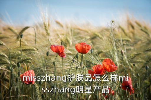 misszhang护肤品怎么样misszhang明星产品
