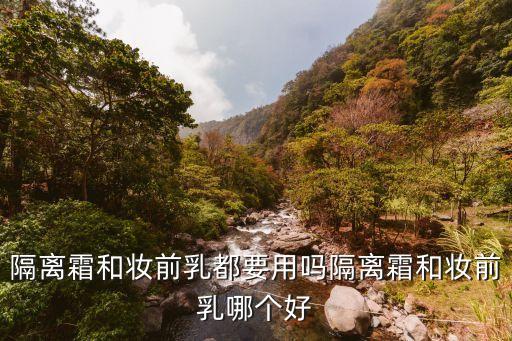 隔离霜和妆前乳都要用吗隔离霜和妆前乳哪个好