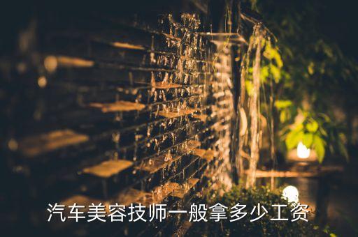 汽车美容技师一般拿多少工资