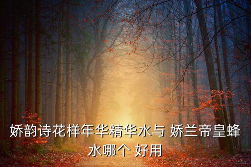 娇兰什么产品好用,娇兰的产品适合什么年龄