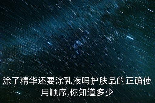 涂了精华还要涂乳液吗护肤品的正确使用顺序,你知道多少