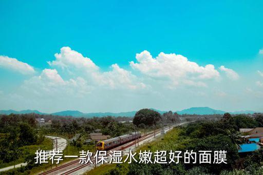推荐一款保湿水嫩超好的面膜
