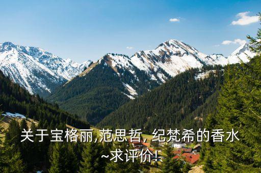 关于宝格丽,范思哲, 纪梵希的香水~求评价!