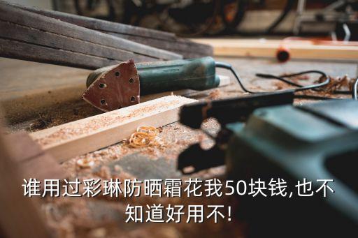 谁用过彩琳防晒霜花我50块钱,也不知道好用不!