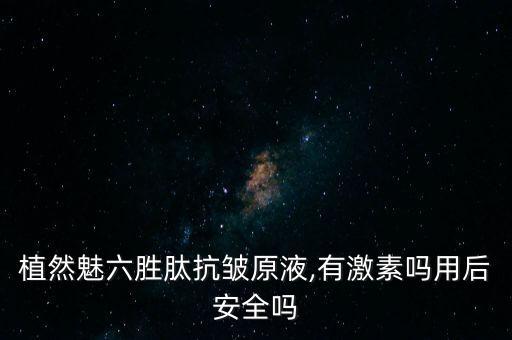 植然魅六胜肽抗皱原液,有激素吗用后安全吗