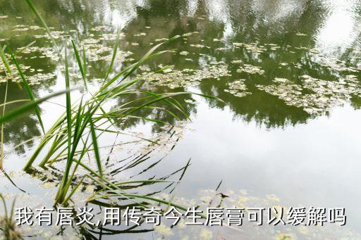我有唇炎,用传奇今生唇膏可以缓解吗