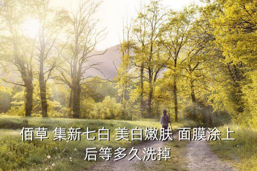 佰草 集新七白 美白嫩肤 面膜涂上后等多久洗掉
