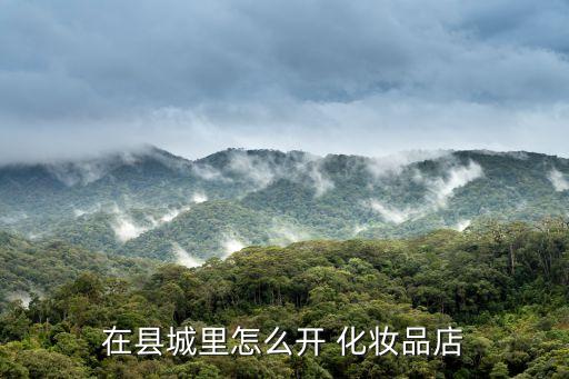 在县城里怎么开 化妆品店