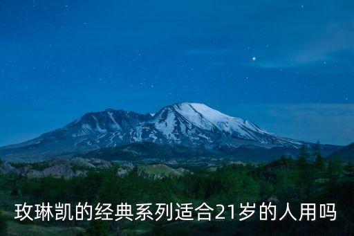 玫琳凯的经典系列适合21岁的人用吗