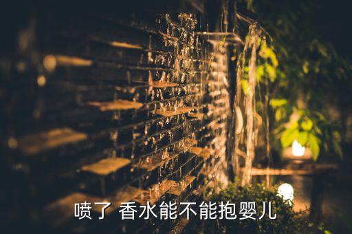 喷了 香水能不能抱婴儿