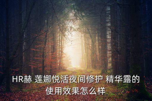 HR赫 莲娜悦活夜间修护 精华露的使用效果怎么样