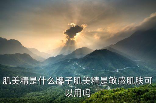 肌美精是什么牌子肌美精是敏感肌肤可以用吗