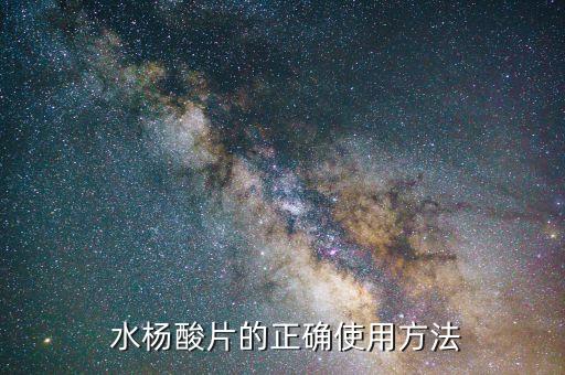  水杨酸片的正确使用方法