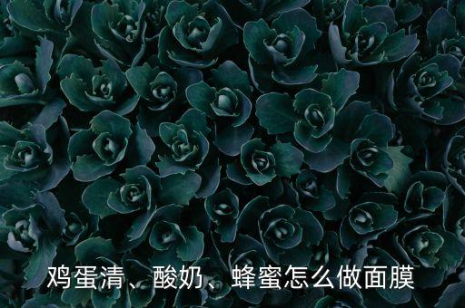 鸡蛋清、酸奶、蜂蜜怎么做面膜