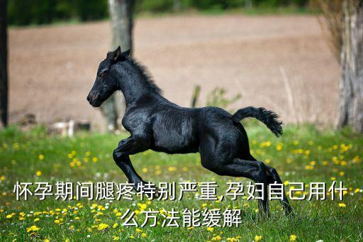 孕妇腿疼该怎么办,孕妇腿疼怎么办?百度宝宝:没有什么好办法