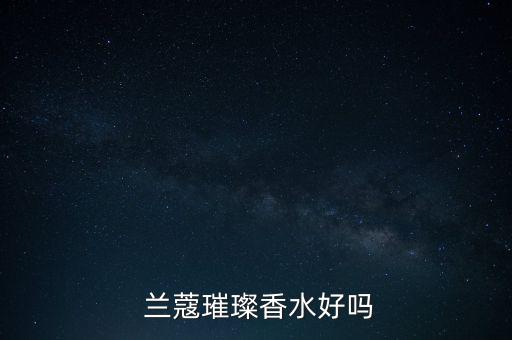 兰蔻璀璨香水好吗