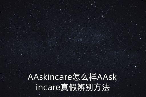 AAskincare怎么样AAskincare真假辨别方法